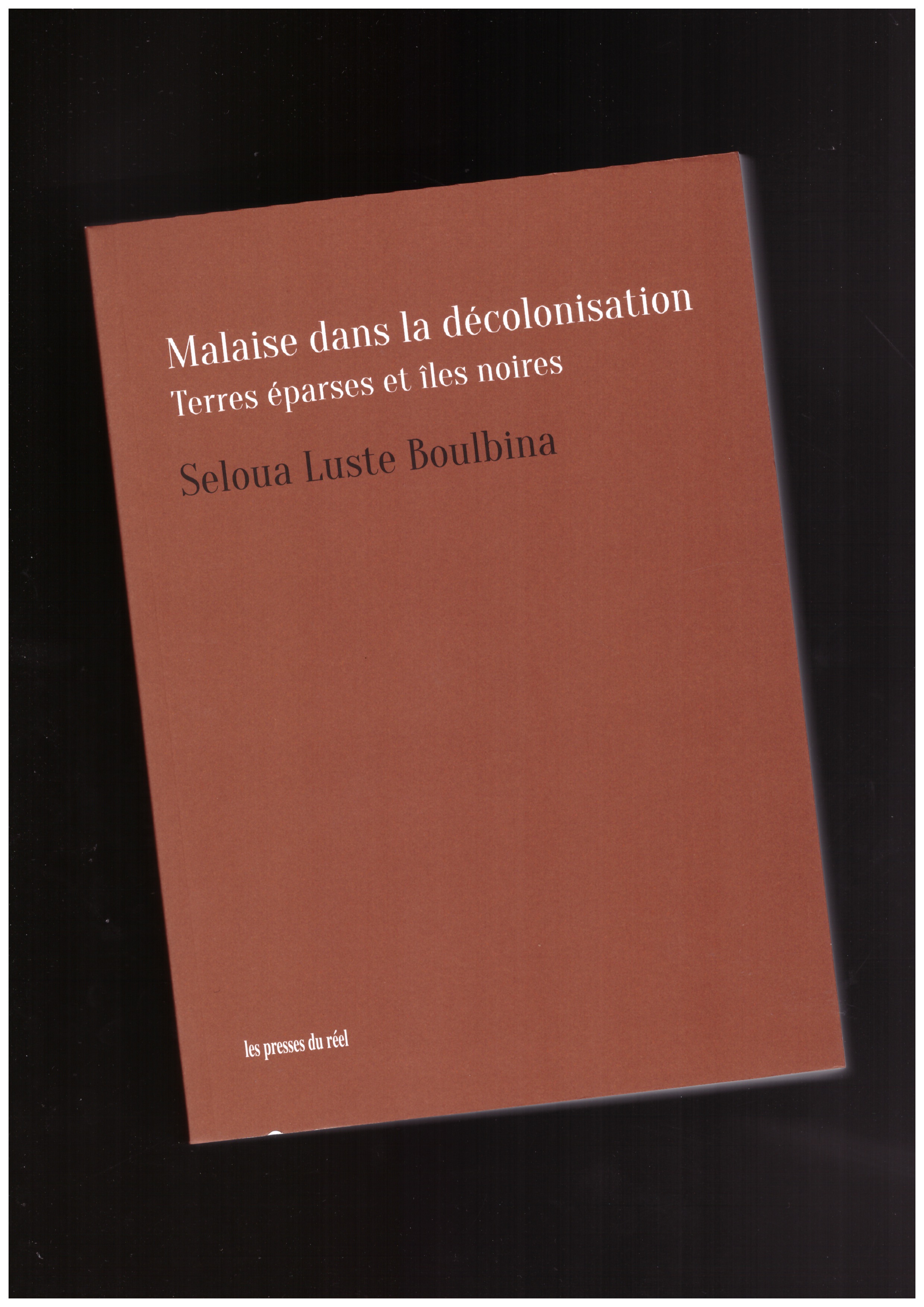 BOULBINA, Seloua Luste  - Malaise dans la décolonisation – Terres éparses et îles noires